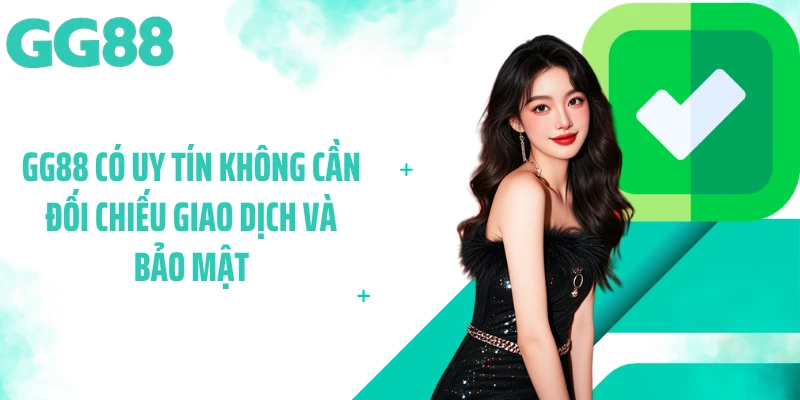 GG88 có uy tín không cần đối chiếu giao dịch và bảo mật