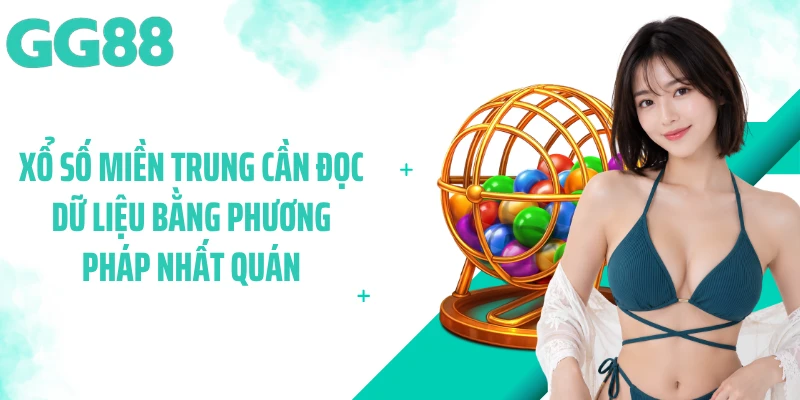 Xổ số miền trung cần đọc dữ liệu bằng phương pháp nhất quán